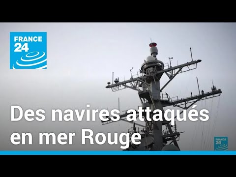 Un navire de guerre am&eacute;ricain et des navires commerciaux attaqu&eacute;s en mer Rouge &bull; FRANCE 24