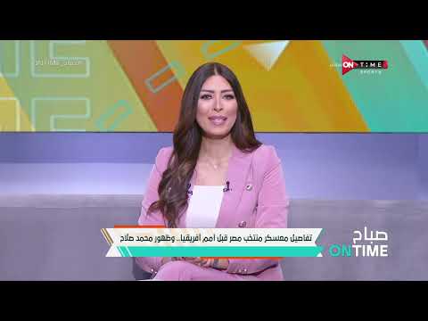 صباح ONTime - تفاصيل معسكر منتخب مصر قبل أمم أفريقيا.. وظهور محمد صلاح