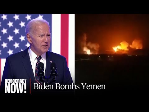 &quot;A Breach of Yemeni Sovereignty&quot;: Biden Becomes Fourth U.S. President to Bomb Yemen