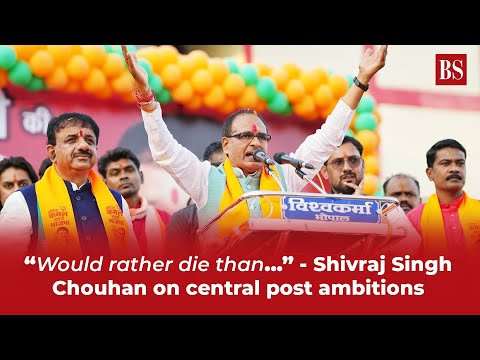 &quot;Would rather die than...&quot; - Shivraj Singh Chouhan on central post ambitions