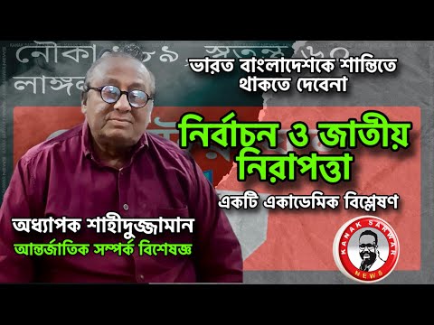 ভারত বাংলাদেশকে শান্তিতে থাকতে দেবেনা/ নির্বাচন ও জাতীয় নিরাপত্তা-একটি একাডেমিক বিশ্লেষণ