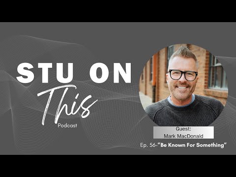 056-&quot;Be Known For Something&quot;  w/Mark MacDonald