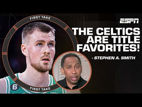 The Celtics are TITLE FAVORITES with Kristaps Porzingis! - Stephen A. Smith | First Take