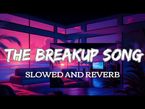 The Breakup Song (slowed and reverb)