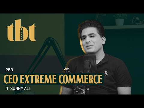 CEO Extreme Commerce Ft. Sunny Ali | 258 | TBT