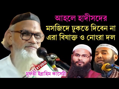 আহলে হাদীসদের মসজিদে ঢুকতে দিবেন না | পৃথিবীর সবচেয়ে বিষাক্ত ও নোংরা দল | মুফতী ইব্রাহিম কাসেমী |