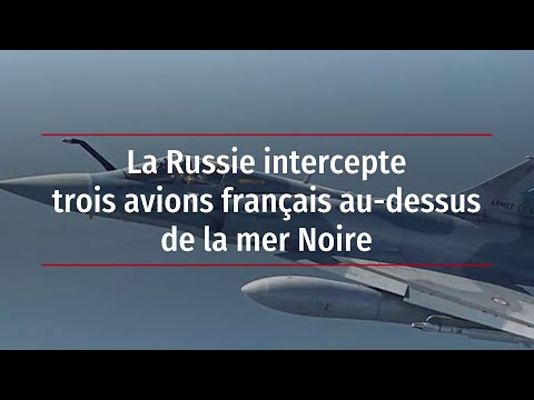 La Russie intercepte trois avions fran&ccedil;ais au-dessus de la mer Noire