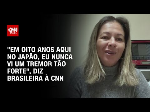 &quot;Em oito anos aqui no Jap&atilde;o, eu nunca vi um tremor t&atilde;o forte&quot;, diz brasileira &agrave; CNN