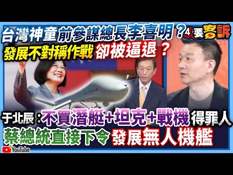 【94要客訴】台灣神童前參謀總長李喜明？發展不對稱作戰卻被逼退？于北辰：不買潛艇+坦克+戰機得罪人！蔡總統直接下令發展無人機艦