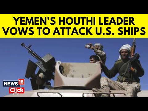 Yemen's Houthi Leader Vows To Attack Us Ships If Washington Targets Houthis | N18V | News18