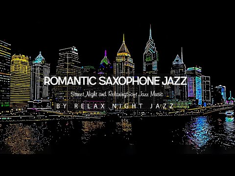 Romantic Saxophone Jazz - Street Night and RelaxingSoft Jazz - Jazz Background Music for Sleep,Relax