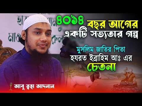 মুসলিম জাতির পিতার ৪ হাজার ১৪ বছর আগের অবিস্মরণীয় ইতিহাস আবু ত্বহা মুহাম্মদ আদনান এর নতুন আলোচনা