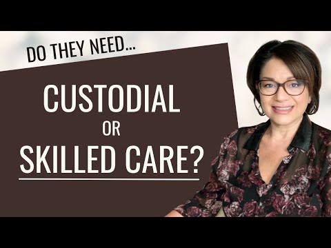 CUSTODIAL CARE VS SKILLED CARE - What level of nursing home care does your parent need?