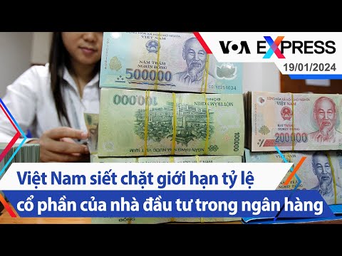 Việt Nam siết chặt giới hạn tỷ lệ cổ phần của nh&agrave; đầu tư trong ng&acirc;n h&agrave;ng | Truyền h&igrave;nh VOA 19/1/24