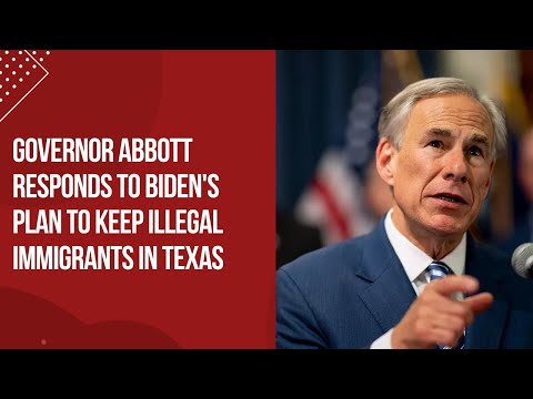 Governor Abbott Responds to President Biden's Plan to Keep Illegal Immigrants in Texas