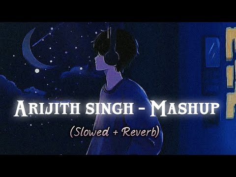 Arijit Singh (Mashup) 2023 | Slowed and Reverb