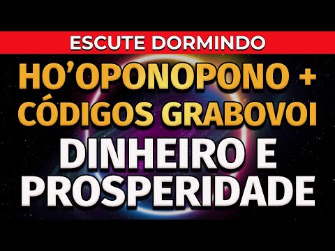 HO'OPONOPONO | C&Oacute;DIGOS DE GRABOVOI | DINHEIRO E PROSPERIDADE | PARA OUVIR DORMINDO