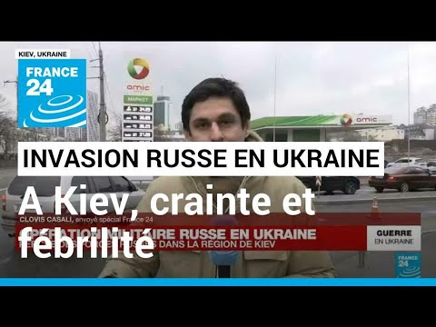 Invasion russe en Ukraine : &agrave; Kiev, crainte et f&eacute;brilit&eacute; face &agrave; l'avanc&eacute;e des troupes russes