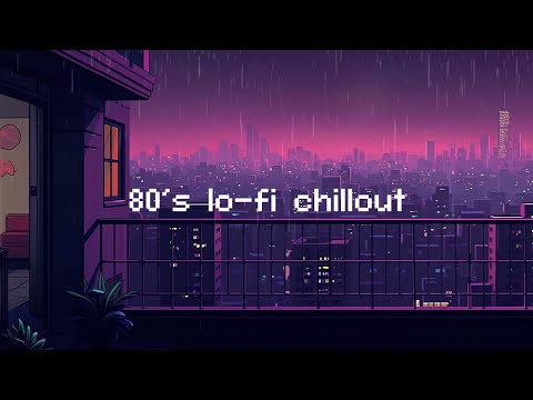 80's lo-fi chillout 💧 Rainy Lofi Hip Hop Mix for a Chillout Session [ Beats To Relax / Chill To ]