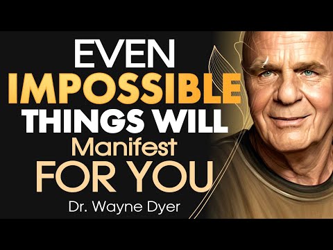 Dr. Wayne Dyer - Even Impossible things Will Manifest for You!