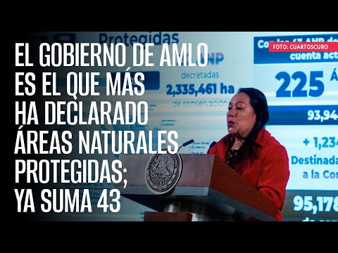 El Gobierno de AMLO es el que m&aacute;s ha declarado &Aacute;reas Naturales Protegidas; ya suma 43