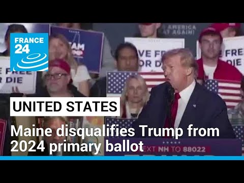 Maine bars Trump from ballot but 'experts believe he will still be able to run' &bull; FRANCE 24