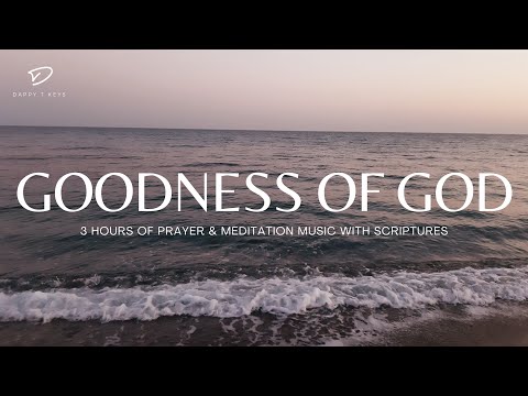 Goodness of God: 3 Hour Prayer &amp;amp; Meditation Music &amp;amp; Scriptures