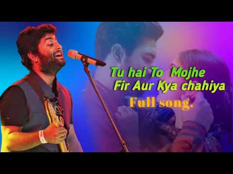 Tu hai to mejha fir Aur Kya chahihe  full song Arijit Singh and YouTube channel hi..