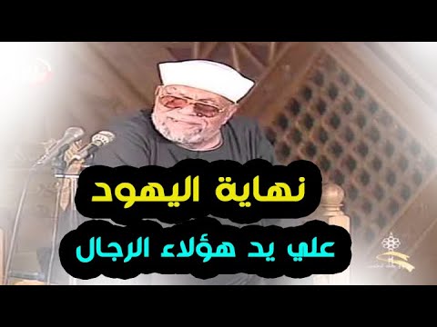 الشعراوي نهاية اليهود تكون على يدهؤلاء الرجال وسيفتح المسجد الاقصى؟