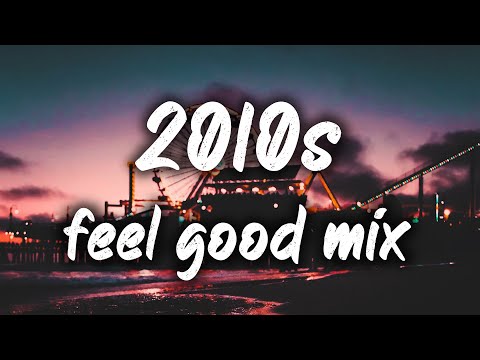 2010s feel good mix ~nostalgia playlist