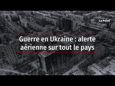 Guerre en Ukraine : alerte a&eacute;rienne sur tout le pays