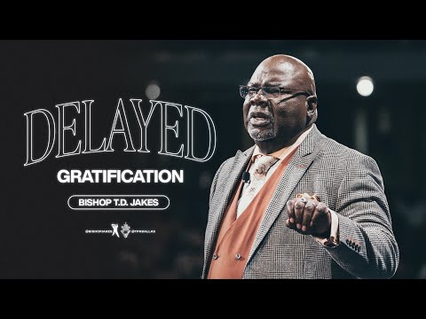 Delayed Gratification - Bishop T.D. Jakes