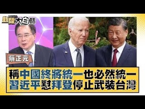 稱中國終將統一也必然統一 習近平懟拜登停止武裝台灣 新聞大白話 20231116