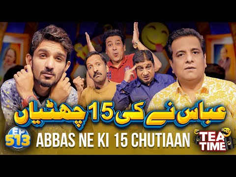 Abbas Ne Ki 15 Chutiaan | Abbas Is Back | Tea Time 513