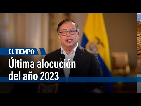 El presidente Petro realiz&oacute; la &uacute;ltima alocuci&oacute;n del a&ntilde;o |&nbsp;El Tiempo