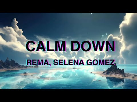 REMA, SELENA G&amp;Oacute;MEZ - CALM DOWN (LYRICS)