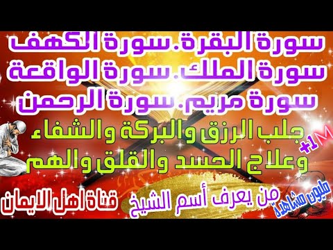 سورة البقرة وسورة الكهف وسورة الملك وسورة الواقعة وسورة مريم وسورة الرحمن من القران الكريم للشفاء