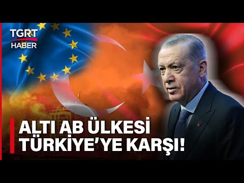 Altı Avrupa Birliği &Uuml;yesi &Uuml;lke T&uuml;rkiye'nin AB &uuml;yeliğine Karşı &Ccedil;ıktı! - TGRT Haber