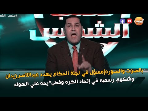 بالصوت والصوره|مسؤل في لجنة الحكام يهدد عبدالناصرزيدان وشكوي رسميه في إتحاد الكره وفض*يحه علي الهواء