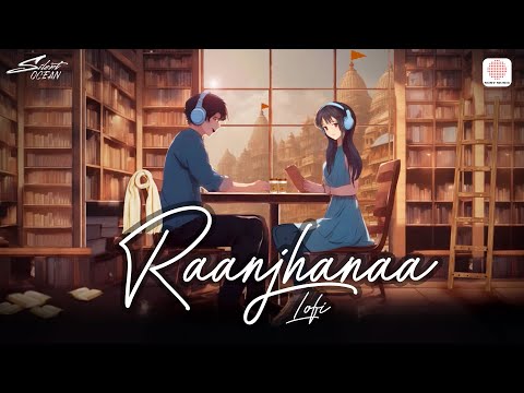 Raanjhanaa (Lofi Video)🌹 Title Track|Sonam Kapoor|Dhanush|A.R. Rahman|Jaswinder|Shiraz|Silent Ocean