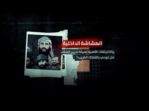 الهشاشة الداخلية والاختراقات الأمنية لهيئة تحرير الشام &hellip; هل توحي بالتفكك القريب؟