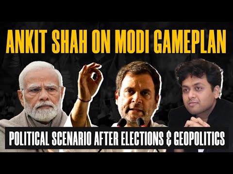 Ankit Shah on Modi Gameplan, Political Scenario After Elections &amp; Geopolitics | Sanjay Dixit