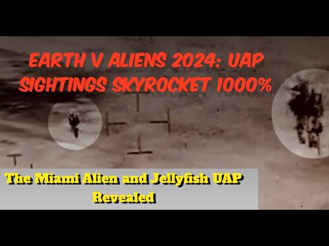 Earth V Aliens 2024: UAP Sightings Skyrocket 1000% The Miami Alien and Jellyfish UAP Revealed