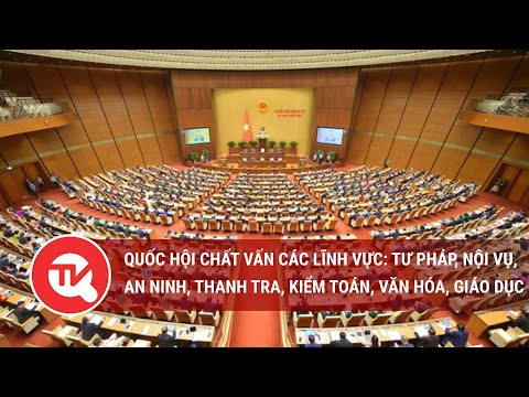 Quốc hội chất vấn chất vấn c&aacute;c Bộ trưởng C&ocirc;ng an, Nội vụ | Truyền h&igrave;nh Quốc hội Việt Nam